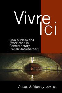 Cover image for Vivre Ici: Space, Place and Experience in Contemporary French Documentary