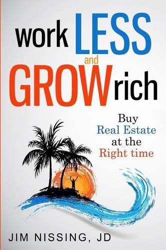 Cover image for Work Less and Grow Rich: Buy Real Estate at the Right Time