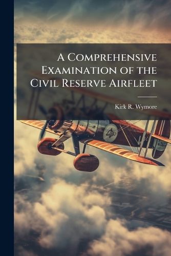 Cover image for A Comprehensive Examination of the Civil Reserve Airfleet