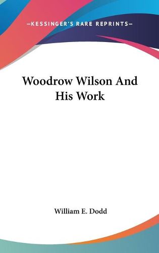 Cover image for Woodrow Wilson and His Work