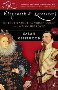 Cover image for Elizabeth and Leicester: The Truth about the Virgin Queen and the Man She Loved