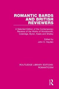 Cover image for Romantic Bards and British Reviewers: A Selected Edition of Contemporary Reviews of the Works of Wordsworth, Coleridge, Byron, Keats and Shelley