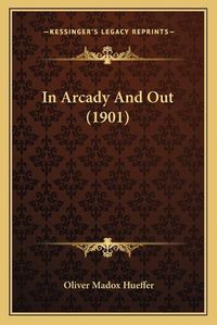 Cover image for In Arcady and Out (1901)