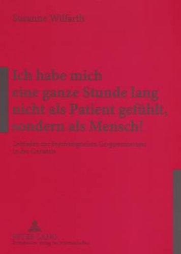 Ich Habe Mich Eine Ganze Stunde Lang Nicht ALS Patient Gefuehlt, Sondern ALS Mensch!: Leitfaden Zur Psychologischen Gruppentherapie in Der Geriatrie