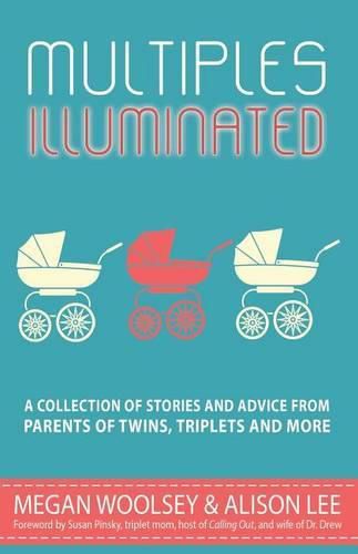 Multiples Illuminated: A Collection of Stories And Advice From Parents of Twins, Triplets and More