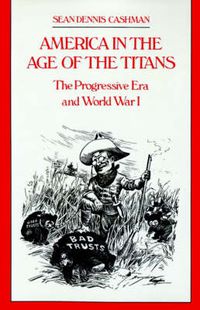 Cover image for America in the Age of the Titans: The Progressive Era and World War I