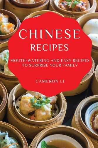 Cover image for Chinese Recipes: Mouth-Watering and Easy Recipes to Surprise Your Family