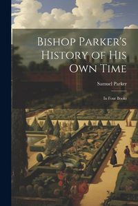 Cover image for Bishop Parker's History of His Own Time