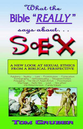 Cover image for What the Bible  Really  Says about Sex: A New Look at Sexual Ethics from a Biblical Perspective