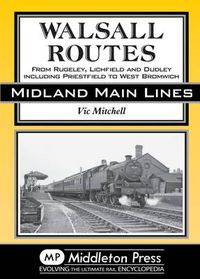 Cover image for Walsall Routes: From Rugeley, Lichfield and Dudley Including Priestfield to West Bromwich