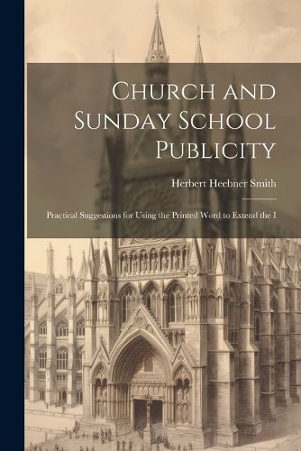 Cover image for Church and Sunday School Publicity; Practical Suggestions for Using the Printed Word to Extend the I