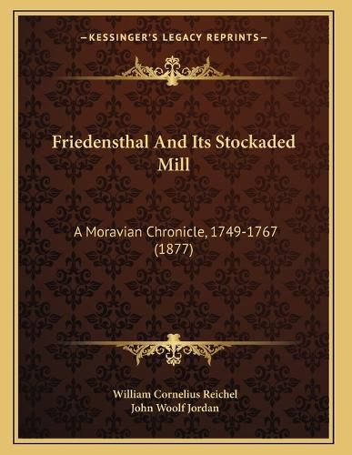 Cover image for Friedensthal and Its Stockaded Mill: A Moravian Chronicle, 1749-1767 (1877)
