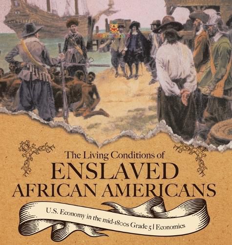 Cover image for The Living Conditions of Enslaved African Americans U.S. Economy in the mid-1800s Grade 5 Economics