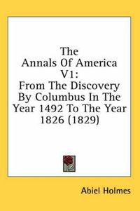 Cover image for The Annals of America V1: From the Discovery by Columbus in the Year 1492 to the Year 1826 (1829)