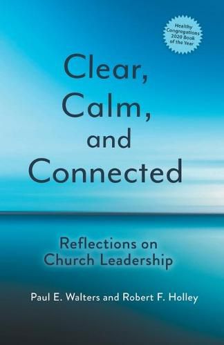 Cover image for Clear, Calm, and Connected: Reflections on Church Leadership