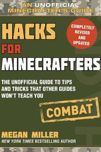 Cover image for Hacks for Minecrafters: Combat Edition: The Unofficial Guide to Tips and Tricks That Other Guides Won't Teach You