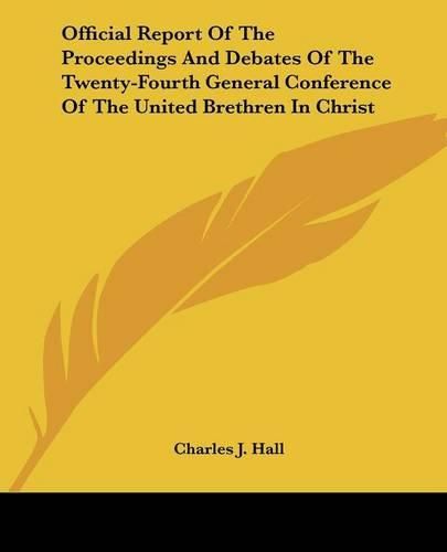 Cover image for Official Report of the Proceedings and Debates of the Twenty-Fourth General Conference of the United Brethren in Christ