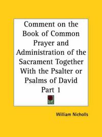 Cover image for Comment on the Book of Common Prayer and Administration of the Sacrament Together with the Psalter or Psalms of David Vol. 1 (1710)