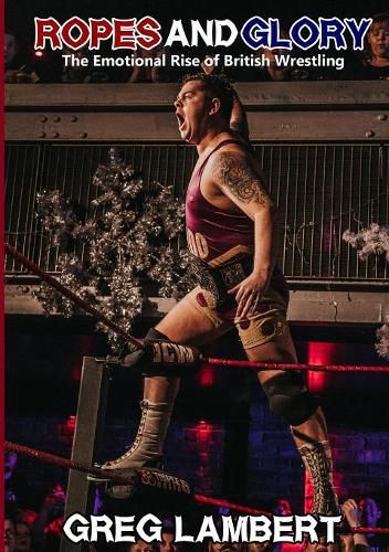 Cover image for Ropes and Glory: the Emotional Rise of British Wrestling