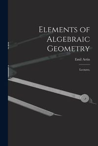 Cover image for Elements of Algebraic Geometry; Lectures.