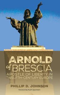 Cover image for Arnold of Brescia: Apostle of Liberty in Twelfth-Century Europe