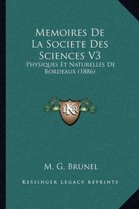 Cover image for Memoires de La Societe Des Sciences V3: Physiques Et Naturelles de Bordeaux (1886)