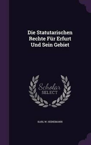 Cover image for Die Statutarischen Rechte Fur Erfurt Und Sein Gebiet