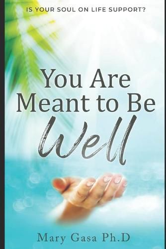 Cover image for You Are Meant to be Well: Is Your Soul on Life Support?