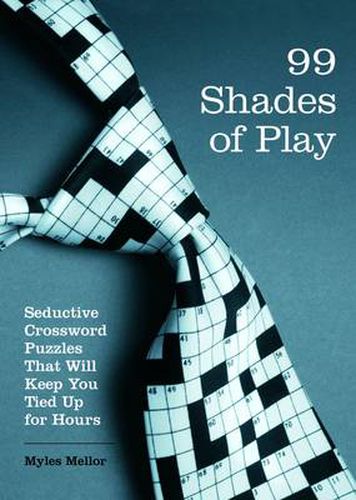 Cover image for 99 Shades of Play: Seductive Crossword Puzzles That Will Keep You Tied Up for Hours