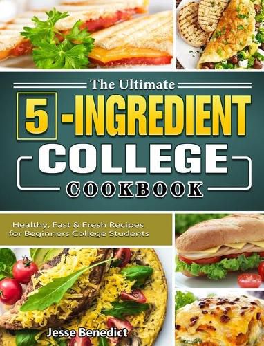 Cover image for The Ultimate 5-Ingredient College Cookbook: Healthy, Fast & Fresh Recipes for Beginners College Students