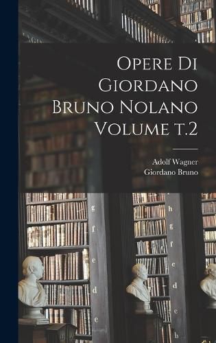 Cover image for Opere di Giordano Bruno Nolano Volume t.2