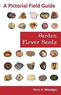 Cover image for Garden Flower Seeds: A Pictorial Field Guide