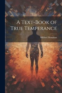 Cover image for A Text-book of True Temperance