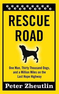 Cover image for Rescue Road: One Man, Thirty Thousand Dogs, and a Million Miles on the Last Hope Highway