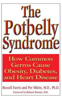 Cover image for The Potbelly Syndrome: How Common Germs Cause Obesity, Diabetes, and Heart Disease