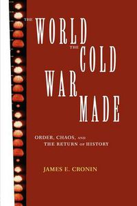 Cover image for The World the Cold War Made: Order, Chaos and the Return of History