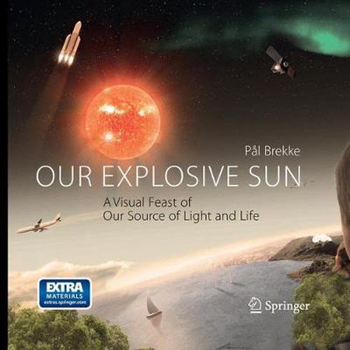 Cover image for Our Explosive Sun: A Visual Feast of Our Source of Light and Life