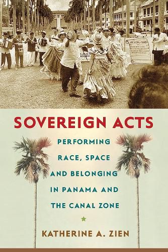 Cover image for Sovereign Acts: Performing Race, Space, and Belonging in Panama and the Canal Zone