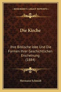 Cover image for Die Kirche: Ihre Biblische Idee Und Die Formen Ihrer Geschichtlichen Erscheinung (1884)