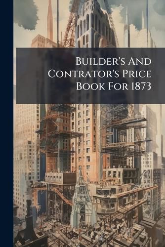 Cover image for Builder's and Contrator's Price Book for 1873