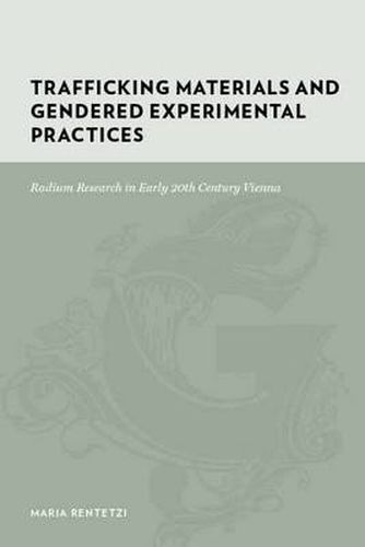 Cover image for Trafficking Materials and Gendered Experimental Practices: Radium Research in Early 20th Century Vienna