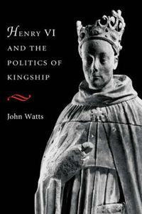 Cover image for Henry VI and the Politics of Kingship