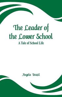 Cover image for The Leader of the Lower School: A Tale of School Life