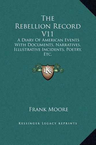 Cover image for The Rebellion Record V11: A Diary of American Events with Documents, Narratives, Illustrative Incidents, Poetry, Etc.