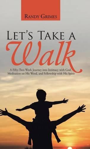 Cover image for Let's Take a Walk: A Fifty-Two-Week Journey into Intimacy with God, Meditation on His Word, and Fellowship with His Spirit