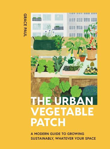 Cover image for The Urban Vegetable Patch: A Modern Guide to Growing Sustainably, Whatever Your Space