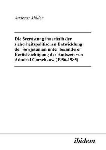 Die Seer stung innerhalb der sicherheitspolitischen Entwicklung der Sowjetunion unter besonderer Ber cksichtigung der Amtszeit von Admiral Gorschkow (1956-1985).