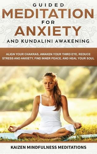 Cover image for Guided Meditation for Anxiety: and Kundalini Awakening - 2 in 1 - Align Your Chakras, Awaken Your Third Eye, Reduce Stress and Anxiety, Find Inner Peace, and Heal Your Soul