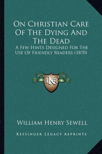 On Christian Care of the Dying and the Dead: A Few Hints Designed for the Use of Friendly Readers (1870)