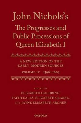 Cover image for John Nichols's The Progresses and Public Processions of Queen Elizabeth: Volume IV: 1596 to 1603